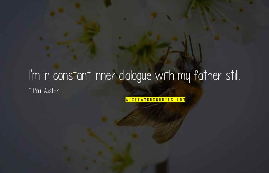 Bossin Up Quotes By Paul Auster: I'm in constant inner dialogue with my father Bossin Up Quotes By Paul Auster: I'm in constant inner dialogue with my father