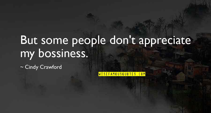 Bossiness Quotes By Cindy Crawford: But some people don't appreciate my bossiness.