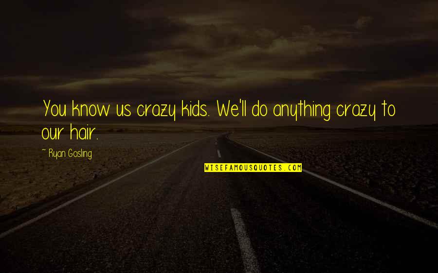 Bossiness Quotes By Ryan Gosling: You know us crazy kids. We'll do anything