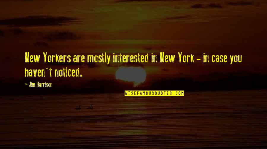 Bossini Quotes By Jim Harrison: New Yorkers are mostly interested in New York