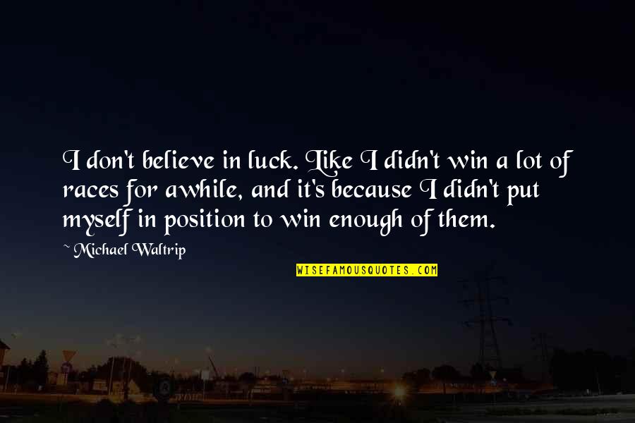 Bossis Boca Quotes By Michael Waltrip: I don't believe in luck. Like I didn't