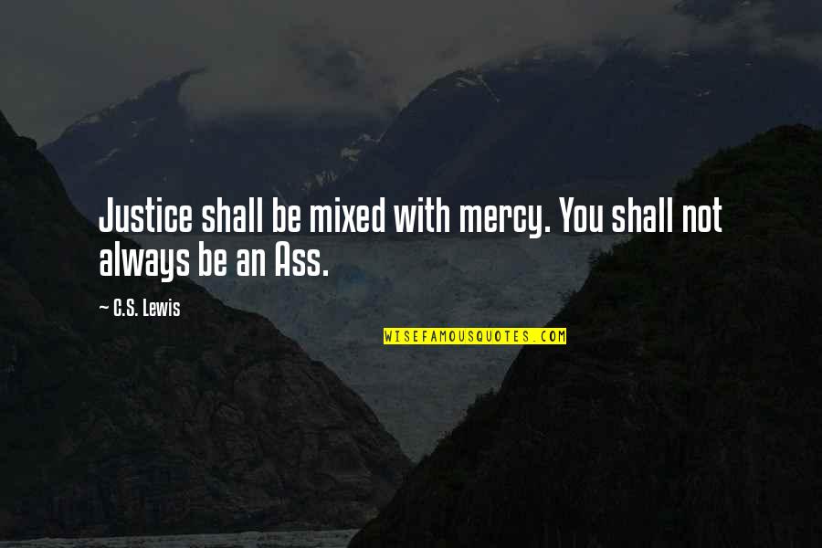 Bossman Quotes By C.S. Lewis: Justice shall be mixed with mercy. You shall