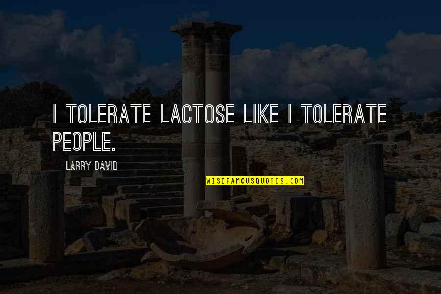 Bossman Quotes By Larry David: I tolerate lactose like I tolerate people.