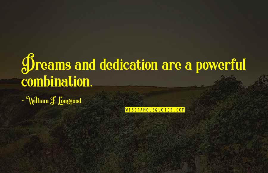 Bossman Quotes By William F. Longgood: Dreams and dedication are a powerful combination.