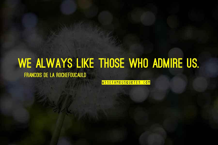 Bossmann In Prison Quotes By Francois De La Rochefoucauld: We always like those who admire us. Bossmann In Prison Quotes By Francois De La Rochefoucauld: We always like those who admire us.
