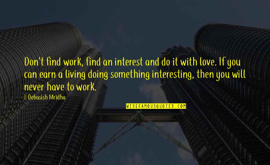 Bossmann99 Quotes By Debasish Mridha: Don't find work, find an interest and do Bossmann99 Quotes By Debasish Mridha: Don't find work, find an interest and do