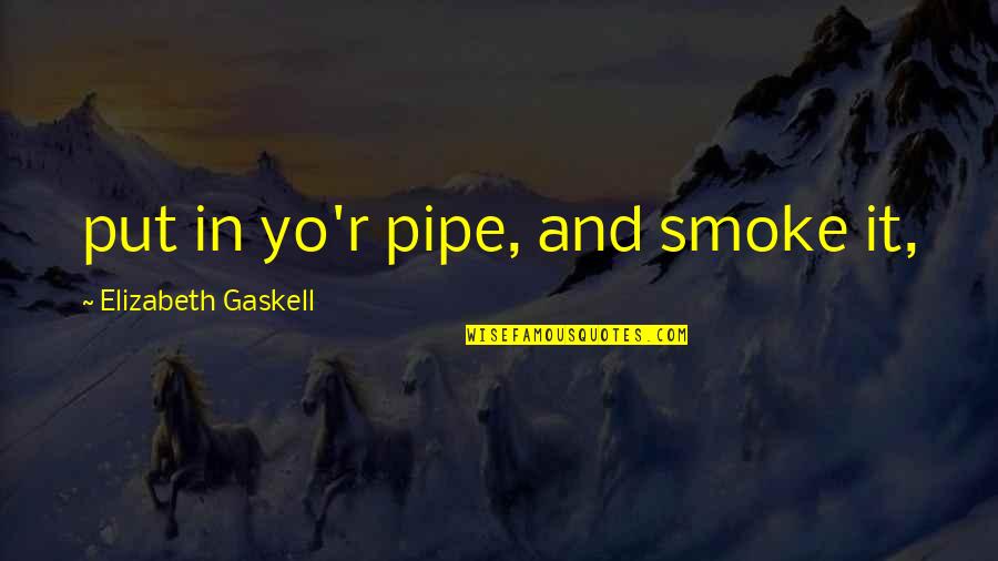 Bossmann99 Quotes By Elizabeth Gaskell: put in yo'r pipe, and smoke it, Bossmann99 Quotes By Elizabeth Gaskell: put in yo'r pipe, and smoke it,