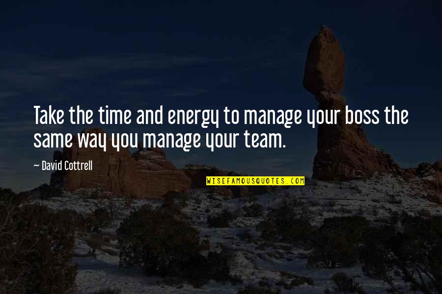 Boss'n Up Quotes By David Cottrell: Take the time and energy to manage your