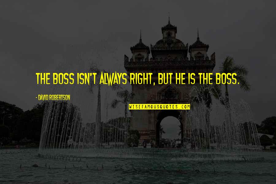 Boss'n Up Quotes By David Robertson: The boss isn't always right, but he is