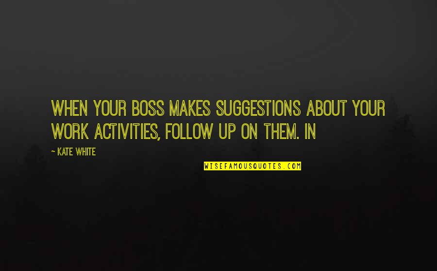 Boss'n Up Quotes By Kate White: When your boss makes suggestions about your work
