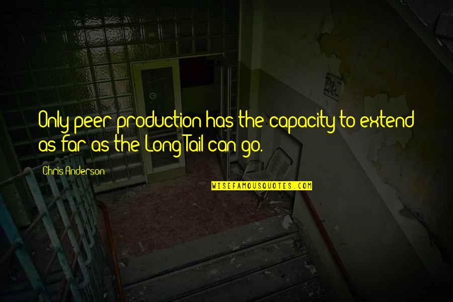 Bossom Quotes By Chris Anderson: Only peer production has the capacity to extend