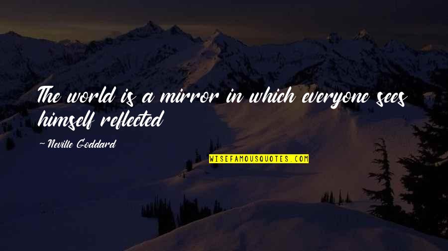 Bossoni Occasioni Quotes By Neville Goddard: The world is a mirror in which everyone