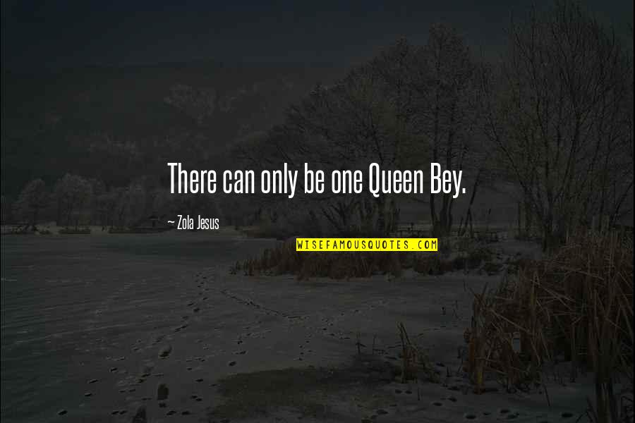 Bossou Vodou Quotes By Zola Jesus: There can only be one Queen Bey. Bossou Vodou Quotes By Zola Jesus: There can only be one Queen Bey.