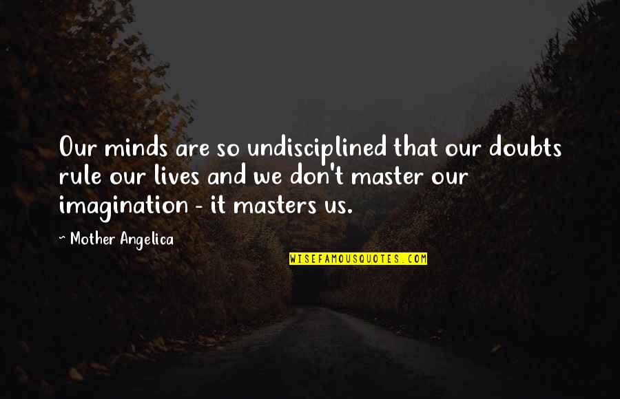 Bossout Quotes By Mother Angelica: Our minds are so undisciplined that our doubts Bossout Quotes By Mother Angelica: Our minds are so undisciplined that our doubts