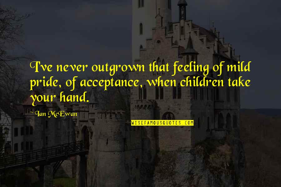 Boss's Day Funny Quotes By Ian McEwan: I've never outgrown that feeling of mild pride, Boss's Day Funny Quotes By Ian McEwan: I've never outgrown that feeling of mild pride,