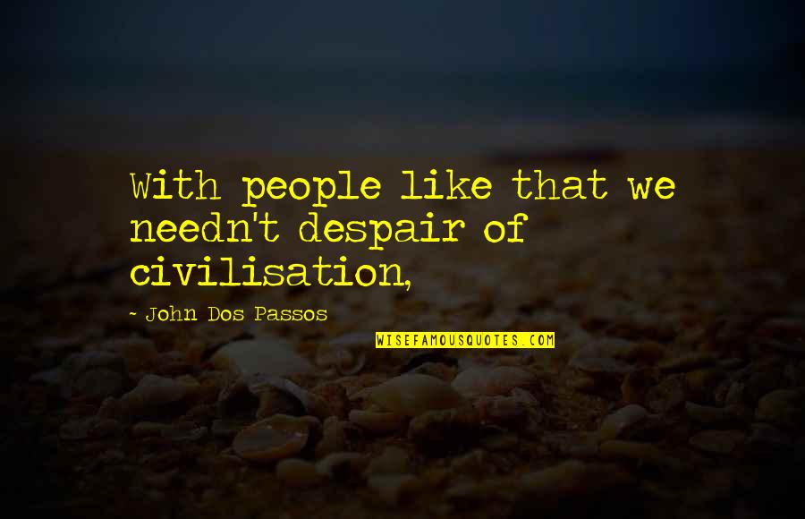 Bosss Day Poems Quotes By John Dos Passos: With people like that we needn't despair of