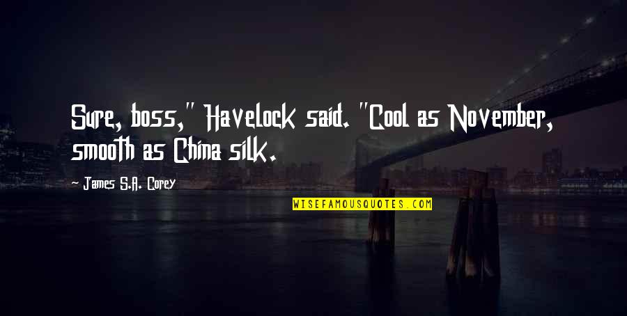 Boss's Quotes By James S.A. Corey: Sure, boss," Havelock said. "Cool as November, smooth