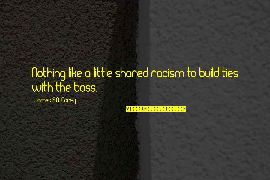 Boss's Quotes By James S.A. Corey: Nothing like a little shared racism to build