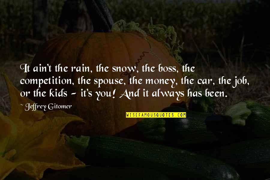 Boss's Quotes By Jeffrey Gitomer: It ain't the rain, the snow, the boss,