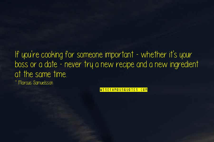 Boss's Quotes By Marcus Samuelsson: If you're cooking for someone important - whether