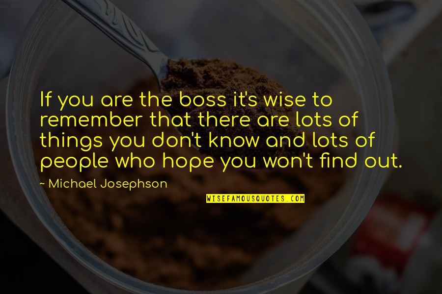 Boss's Quotes By Michael Josephson: If you are the boss it's wise to