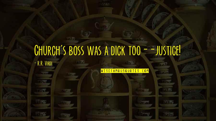 Boss's Quotes By R.R. Virdi: Church's boss was a dick too--justice!