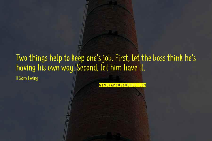 Boss's Quotes By Sam Ewing: Two things help to keep one's job. First,
