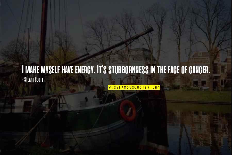 Bosstones Wiki Quotes By Stuart Scott: I make myself have energy. It's stubbornness in