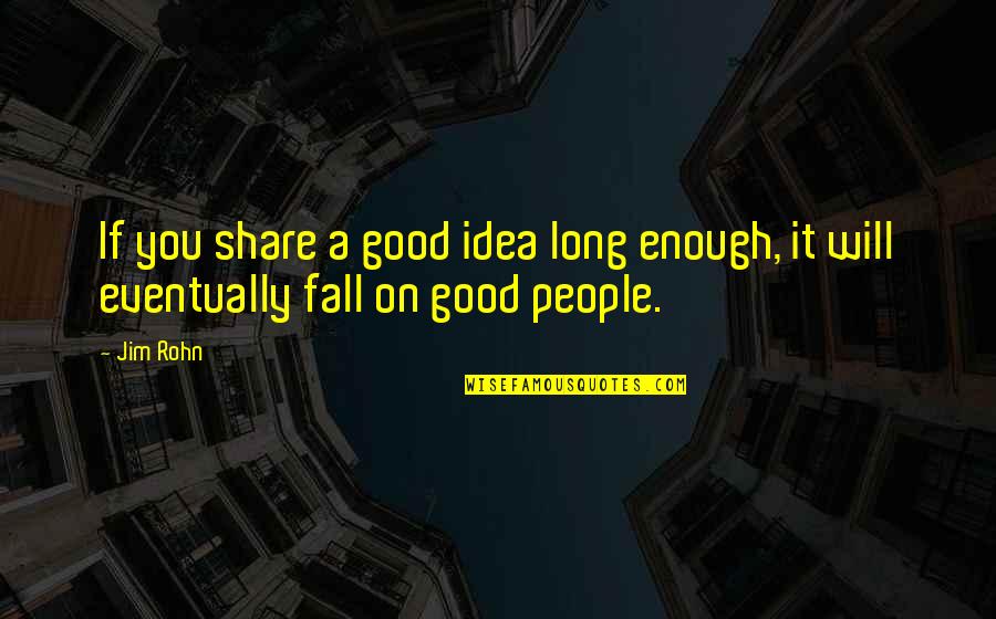 Bos'sun Quotes By Jim Rohn: If you share a good idea long enough,
