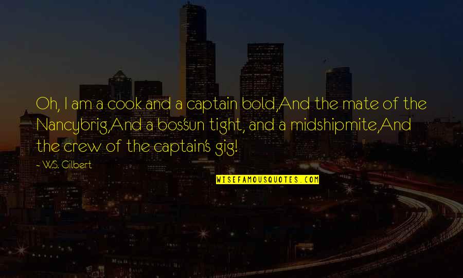 Bos'sun Quotes By W.S. Gilbert: Oh, I am a cook and a captain
