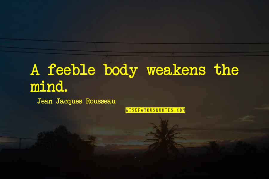 Bossy Attitude Quotes By Jean-Jacques Rousseau: A feeble body weakens the mind.