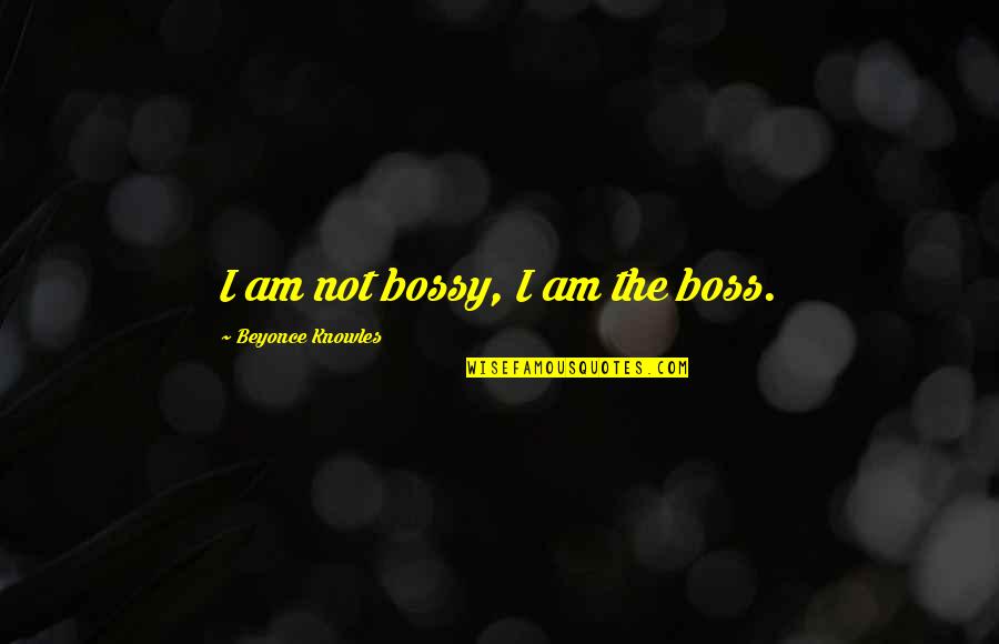 Bossy Boss Quotes By Beyonce Knowles: I am not bossy, I am the boss.