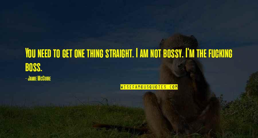 Bossy Boss Quotes By Jamie McGuire: You need to get one thing straight. I