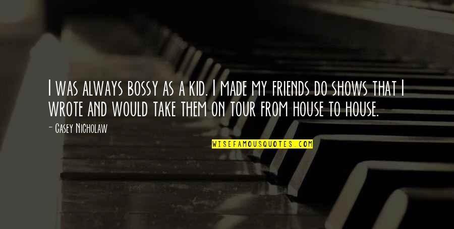 Bossy Friends Quotes By Casey Nicholaw: I was always bossy as a kid. I
