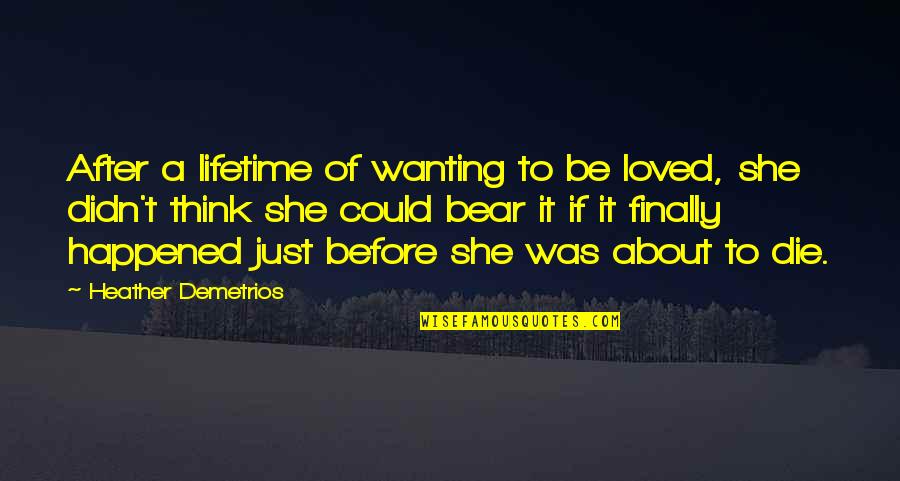 Bossy Friends Quotes By Heather Demetrios: After a lifetime of wanting to be loved,
