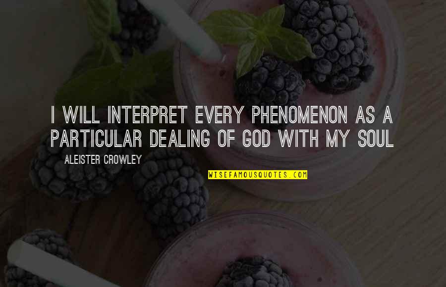 Bossy People Quotes By Aleister Crowley: I will interpret every phenomenon as a particular