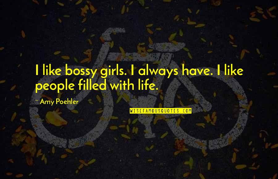 Bossy People Quotes By Amy Poehler: I like bossy girls. I always have. I