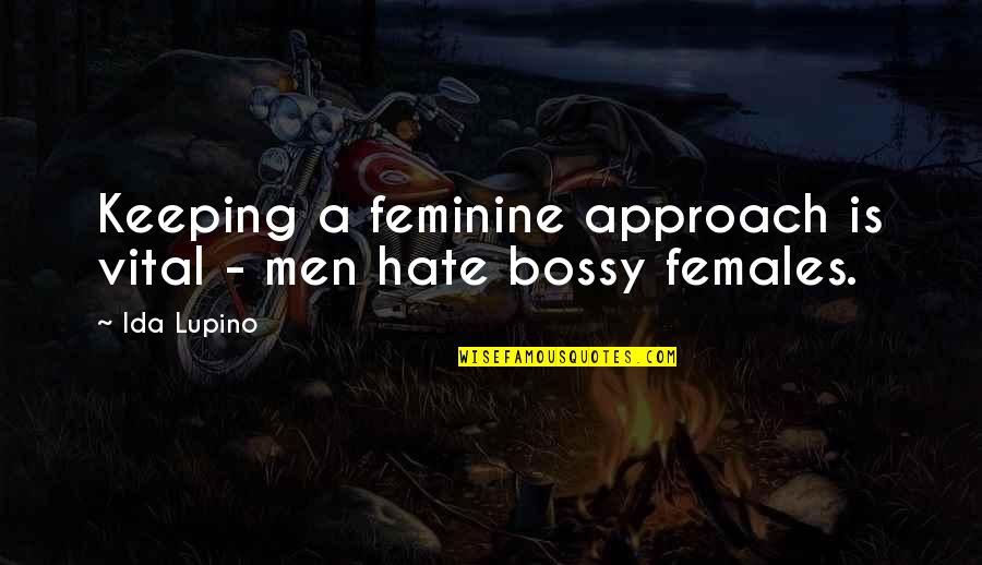 Bossy Quotes By Ida Lupino: Keeping a feminine approach is vital - men