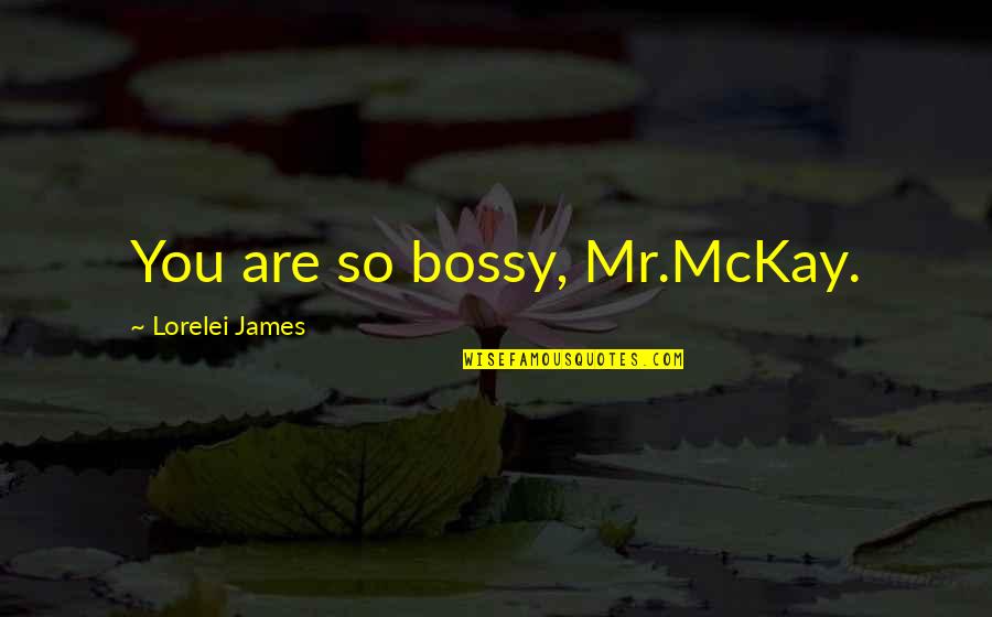 Bossy Quotes By Lorelei James: You are so bossy, Mr.McKay.