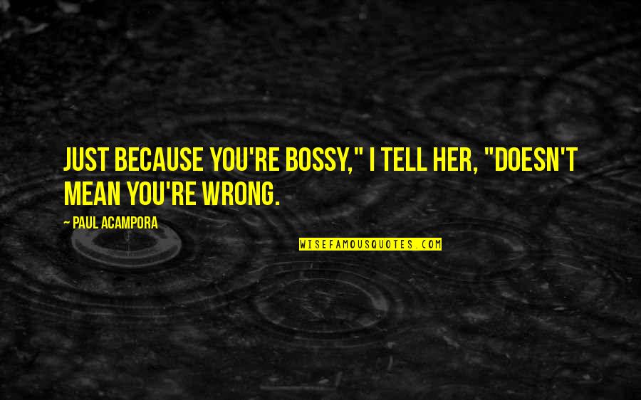 Bossy Quotes By Paul Acampora: Just because you're bossy," I tell her, "doesn't