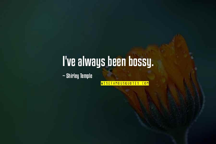 Bossy Quotes By Shirley Temple: I've always been bossy.