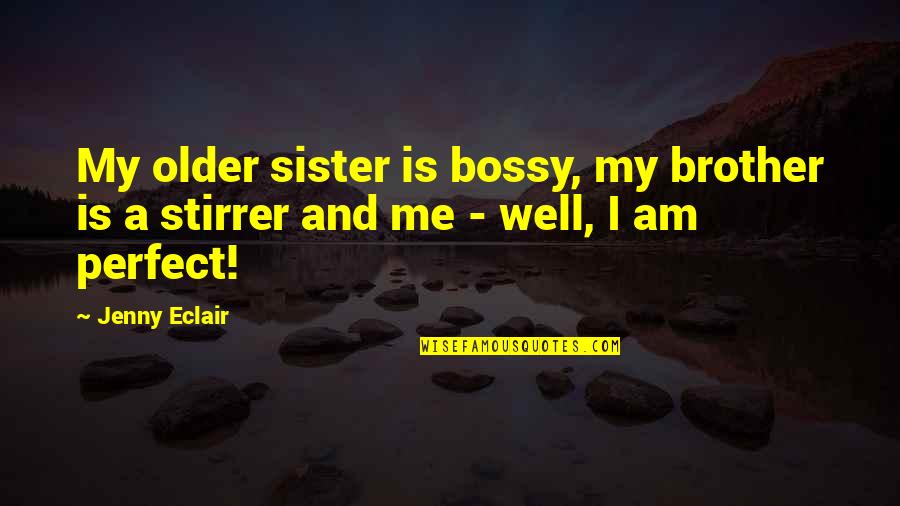 Bossy Sister Quotes By Jenny Eclair: My older sister is bossy, my brother is