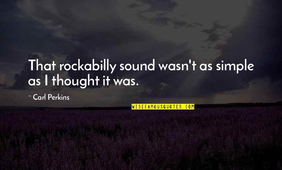 Bossypants Feminist Quotes By Carl Perkins: That rockabilly sound wasn't as simple as I