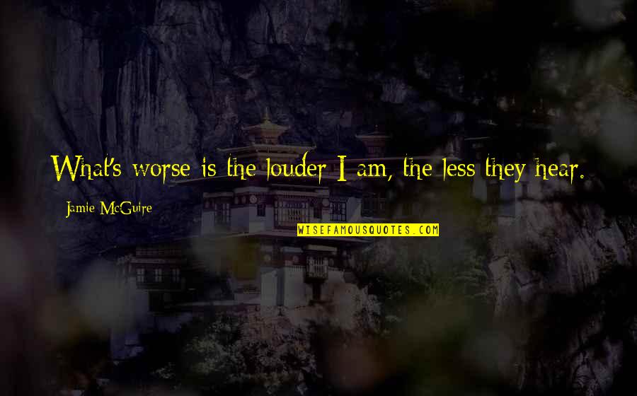 Bossz Quotes By Jamie McGuire: What's worse is the louder I am, the