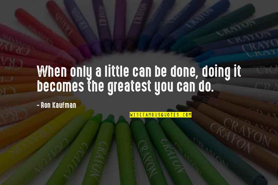 Bossz Quotes By Ron Kaufman: When only a little can be done, doing