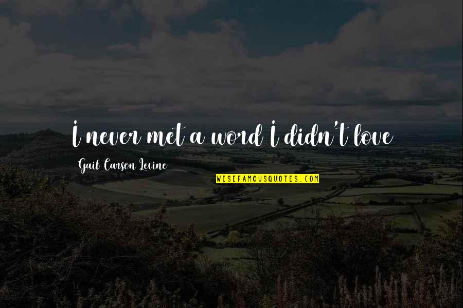 Bostas Brain Quotes By Gail Carson Levine: I never met a word I didn't love