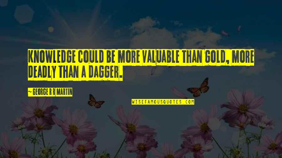 Bostdorff Nursery Quotes By George R R Martin: Knowledge could be more valuable than gold, more
