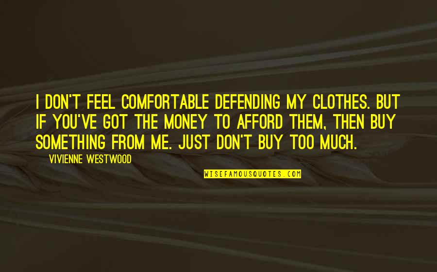 Bostech Quotes By Vivienne Westwood: I don't feel comfortable defending my clothes. But