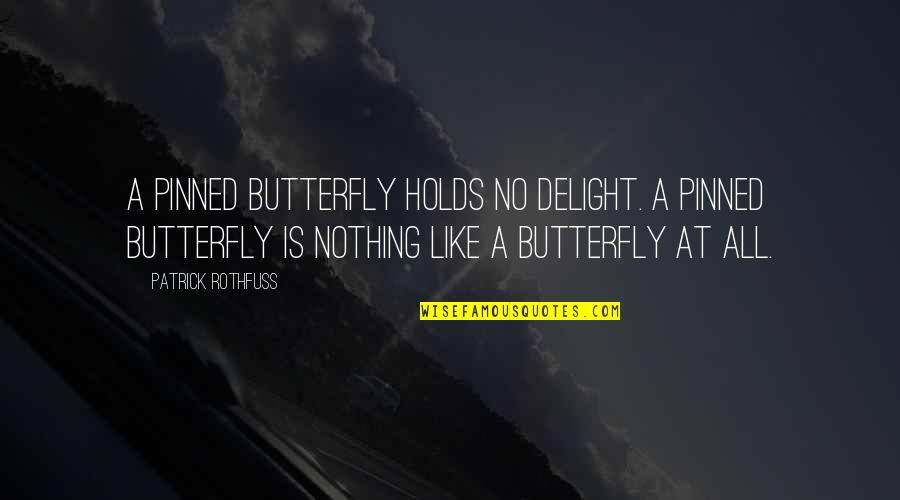 Bostezos Quotes By Patrick Rothfuss: A pinned butterfly holds no delight. A pinned Bostezos Quotes By Patrick Rothfuss: A pinned butterfly holds no delight. A pinned