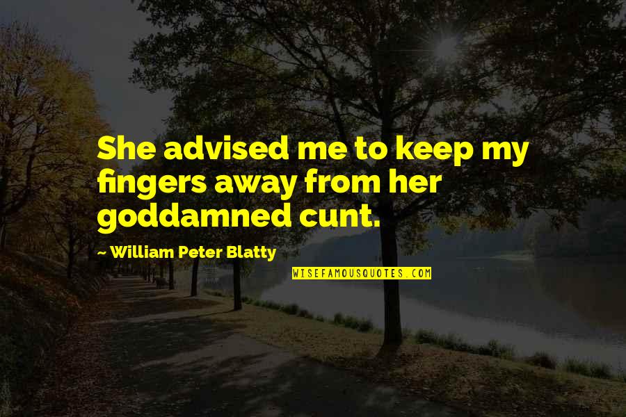 Bostezos Quotes By William Peter Blatty: She advised me to keep my fingers away Bostezos Quotes By William Peter Blatty: She advised me to keep my fingers away
